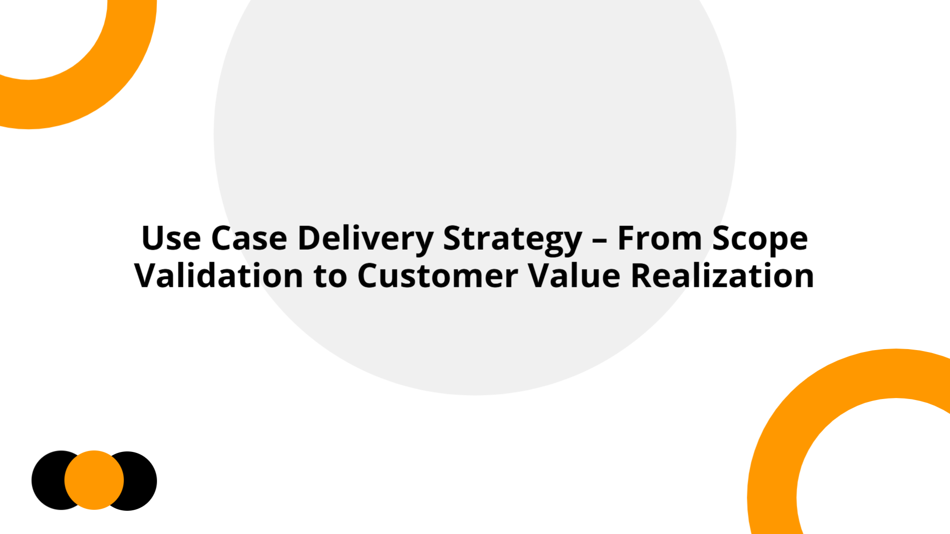 Use Case Delivery Strategy – From Scope Validation to Customer Value ...